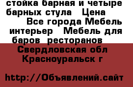 стойка барная и четыре барных стула › Цена ­ 20 000 - Все города Мебель, интерьер » Мебель для баров, ресторанов   . Свердловская обл.,Красноуральск г.